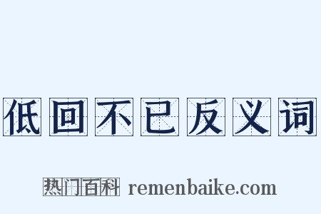 低回不已反义词是什么意思的图片